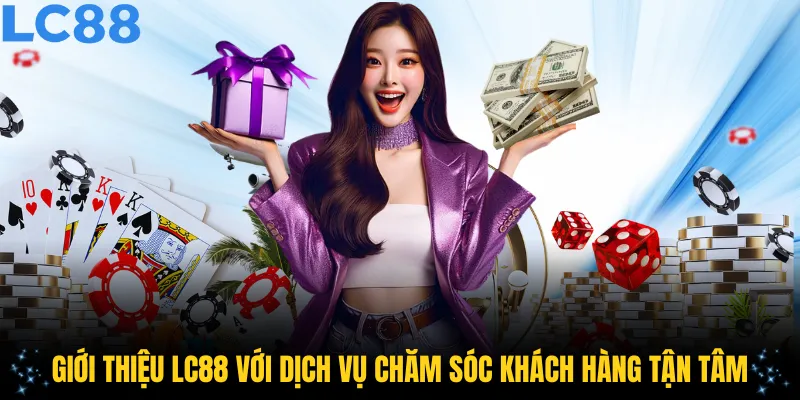 Giới thiệu LC88 với dịch vụ chăm sóc khách hàng tận tâm